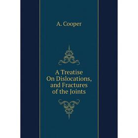 

Книга A Treatise On Dislocations, and Fractures of the Joints