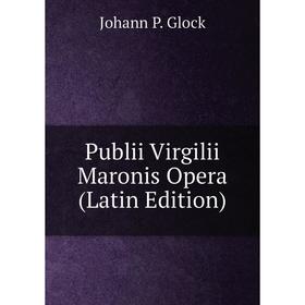 

Книга Publii Virgilii Maronis Opera (Latin Edition)