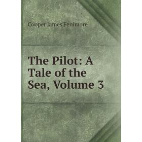 

Книга The Pilot: A Tale of the Sea, Volume 3