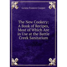 

Книга The New Cookery: A Book of Recipes, Most of Which Are in Use at the Battle Creek Sanitarium