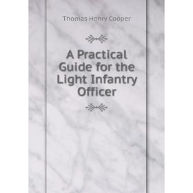 

Книга A Practical Guide for the Light Infantry Officer