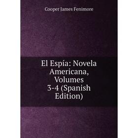 

Книга El Espía: Novela Americana, Volumes 3-4 (Spanish Edition)