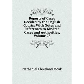 

Книга Reports of Cases Decided by the English Courts: With Notes and References to Kindred Cases and Authorities, Volume 28