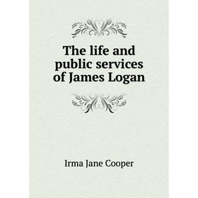 

Книга The life and public services of James Logan