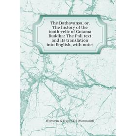 

Книга The Dathavansa, or, The history of the tooth-relic of Gotama Buddha: The Pali text and its translation into English, with notes