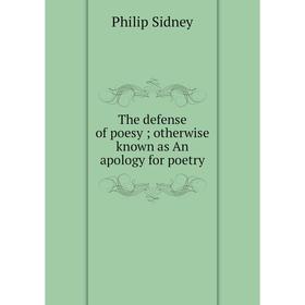 

Книга The defense of poesy; otherwise known as An apology for poetry