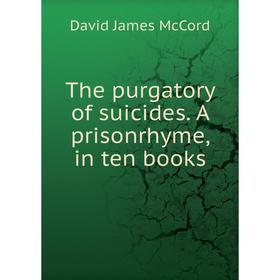 

Книга The purgatory of suicides. A prisonrhyme, in ten books