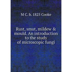 

Книга Rust, smut, mildew & mould. An introduction to the study of microscopic fungi
