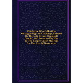 

Книга Catalogue Of A Collection Of Engravings And Etchings, Formed By The Late George Campbell Cooper