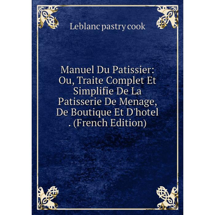 фото Книга manuel du patissier: ou, traite complet et simplifie de la patisserie de menage, de boutique et d'hotel nobel press