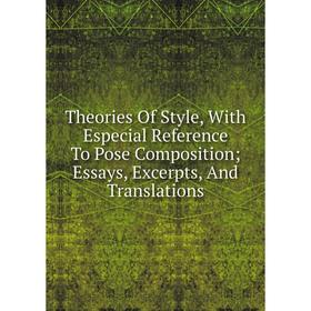 

Книга Theories Of Style, With Especial Reference To Pose Composition; Essays, Excerpts, And Translations