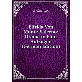 

Книга Elfrida Von Monte-Salerno: Drama in Fünf Aufzügen (German Edition)