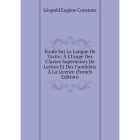 

Книга Étude Sur La Langue De Tacite: À L'Usage Des Classes Supérieures De Lettres Et Des Candidats À La Licence (French Edition)