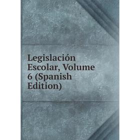 

Книга Legislación Escolar, Volume 6