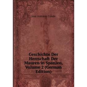

Книга Geschichte Der Herrschaft Der Mauren in Spanien, Volume 2 (German Edition)