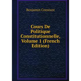 

Книга Cours De Politique Constitutionnelle, Volume 1 (French Edition)