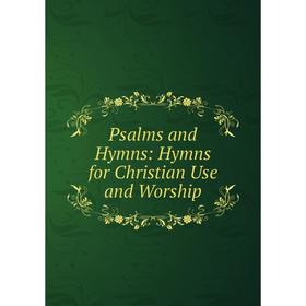 

Книга Psalms and Hymns: Hymns for Christian Use and Worship
