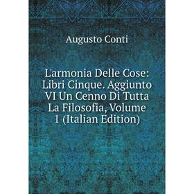 

Книга L'armonia Delle Cose: Libri Cinque Aggiunto VI Un Cenno Di Tutta La Filosofia, Volume 1