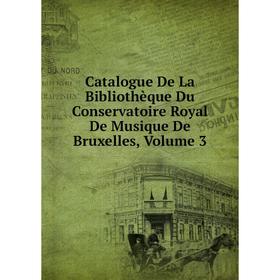 

Книга Catalogue De La Bibliothèque Du Conservatoire Royal De Musique De Bruxelles, Volume 3