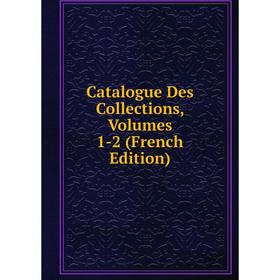 

Книга Catalogue Des Collections, Volumes 1-2 (French Edition)