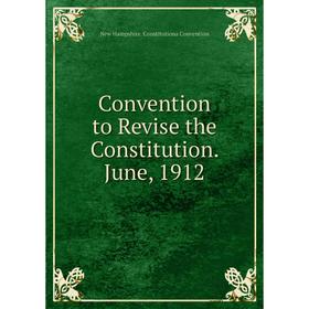 

Книга Convention to Revise the Constitution. June, 1912