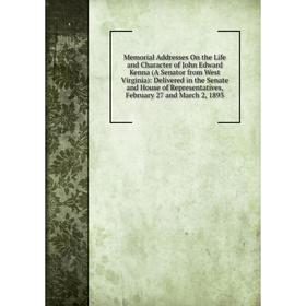 

Книга Memoria l Addresses On the Life and Character of John Edward Kenna (A Senator from West Virginia): Delivered in the Senate and House of Represen