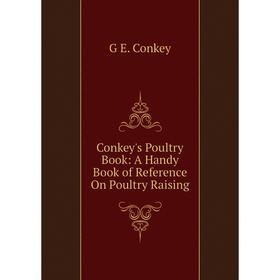 

Книга Conkey's Poultry Book: A Handy Book of Reference On Poultry Raising