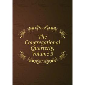 

Книга The Congregational Quarterly, Volume 3