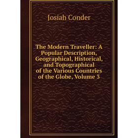 

Книга The Modern Traveller: A Popular Description, Geographical, Historical, and Topographical of the Various Countries of the Globe, Volume 3