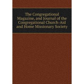 

Книга The Congregational Magazine, and Journal of the Congregational Church-Aid and Home Missionary Society