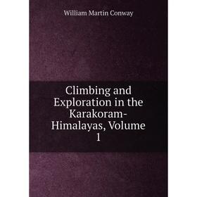

Книга Climbing and Exploration in the Karakoram-Himalayas, Volume 1