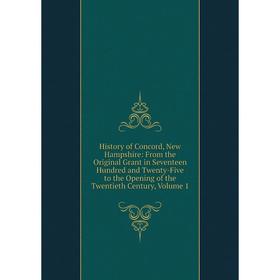 

Книга History of Concord, New Hampshire: From the Original Grant in Seventeen Hundred and Twenty-Five to the Opening of the Twentieth Century, Volume