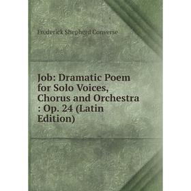 

Книга Job: Dramatic Poem for Solo Voices, Chorus and Orchestra: Op. 24