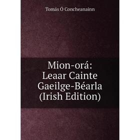 

Книга Mion-orá: Leaar Cainte Gaeilge-Béarla (Irish Edition)
