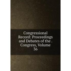 

Книга Congressional Record: Proceedings and Debates of the. Congress, Volume 36