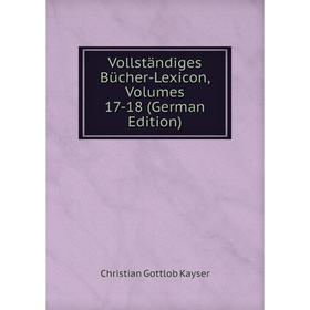 

Книга Vollständiges Bücher-Lexicon, Volumes 17-18 (German Edition)