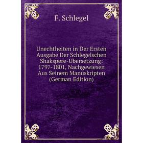 

Книга Unechtheiten in Der Ersten Ausgabe Der Schlegelschen Shakspere-Ubersetzung: 1797-1801, Nachgewiesen Aus Seinem Manuskripten (German Edition)