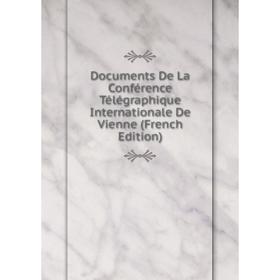 

Книга Documents De La Conférence Télégraphique Internationale De Vienne (French Edition)