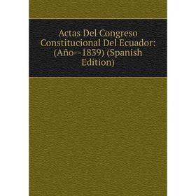 

Книга Actas Del Congreso Constitucional Del Ecuador: (Año-1839) (Spanish Edition)