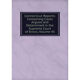 

Книга Connecticut Reports: Containing Cases Argued and Determined in the Supreme Court of Errors, Volume 45