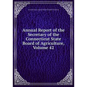 

Книга Annual Report of the Secretary of the Connecticut State Board of Agriculture, Volume 42