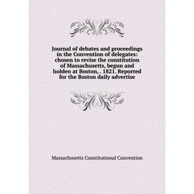 

Книга Journal of debates and proceedings in the Convention of delegates: chosen to revise the constitution of Massachusetts, begun and holden at Bosto