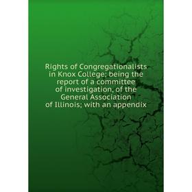 

Книга Rights of Congregationalists in Knox College; being the report of a committee of investigation, of the General Association of Illinois