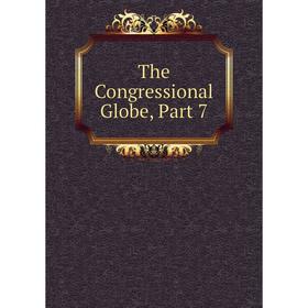 

Книга The Congressional Globe, Part 7