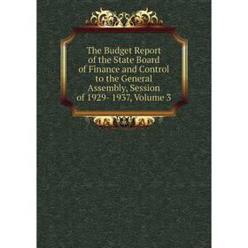 

Книга The Budget Report of the State Board of Finance and Control to the General Assembly, Session of 1929- 1937, Volume 3