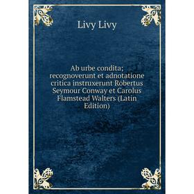 

Книга Ab urbe condita; recognoverunt et adnotatione critica instruxerunt Robertus Seymour Conway et Carolus Flamstead Walters (Latin Edition)