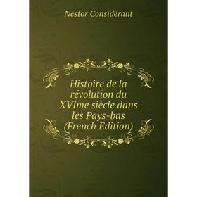 

Книга Histoire de la révolution du XVIme siècle dans les Pays-bas (French Edition)