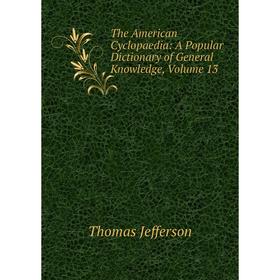 

Книга The American Cyclopaedia: A Popular Dictionary of General Knowledge, Volume 13