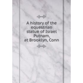 

Книга A history of the equestrian statue of Israel Putnam, at Brooklyn, Conn