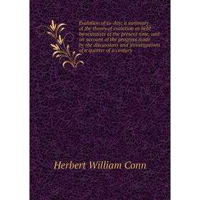 

Книга Evolution of to-day; a summary of the theory of evolution as held by scientists at the present time, and an account of the progress made by the